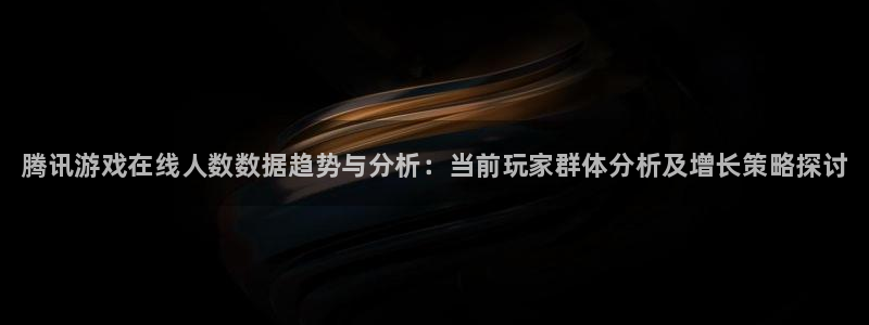 手机版赢咖娱乐客户端下载：腾讯游戏在线人数数据趋势与分析：当